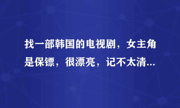 找一部韩国的电视剧，女主角是保镖，很漂亮，记不太清楚，求那个电视剧的名字_(:з」∠)_？