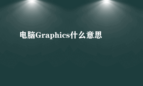 电脑Graphics什么意思