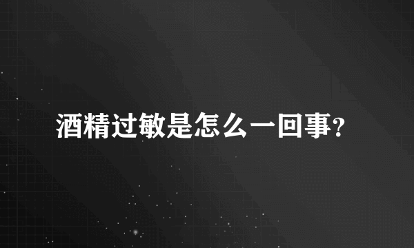 酒精过敏是怎么一回事？