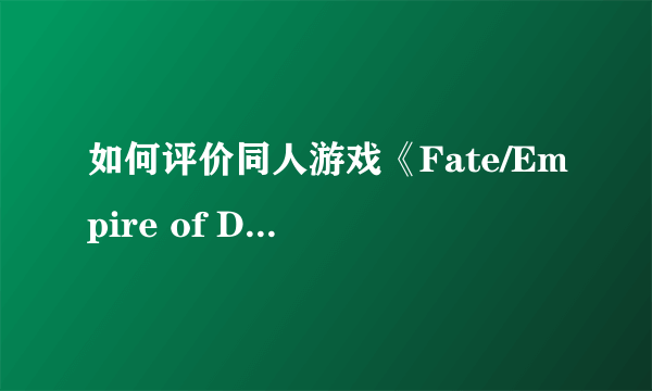 如何评价同人游戏《Fate/Empire of Dirt》（尘埃帝国）？