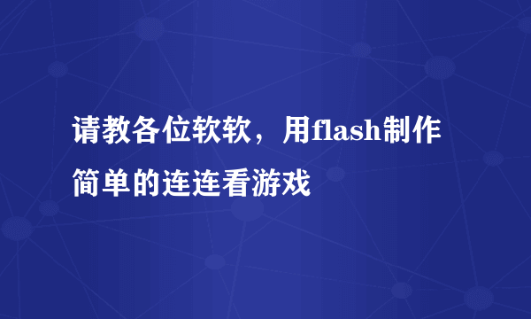 请教各位软软，用flash制作简单的连连看游戏