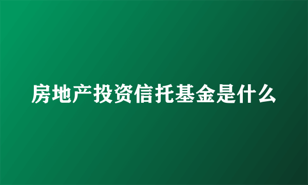 房地产投资信托基金是什么