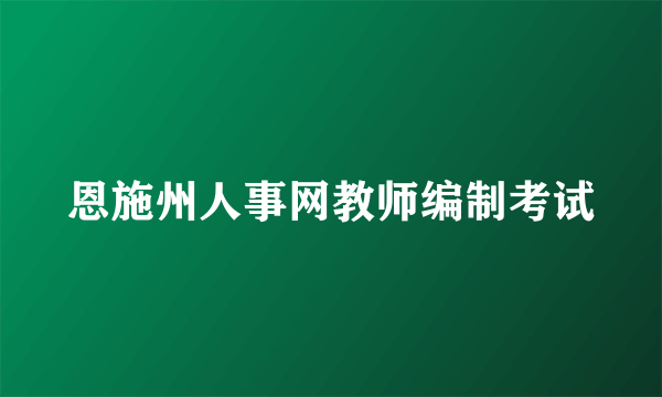 恩施州人事网教师编制考试