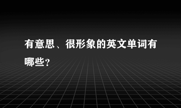 有意思、很形象的英文单词有哪些？