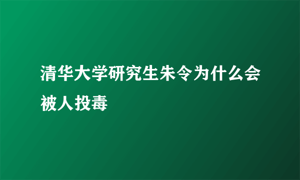 清华大学研究生朱令为什么会被人投毒