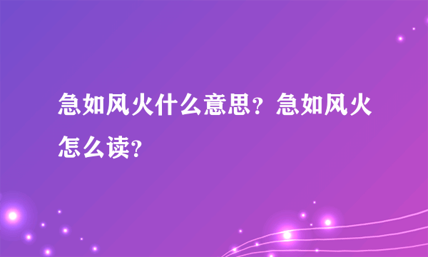 急如风火什么意思？急如风火怎么读？