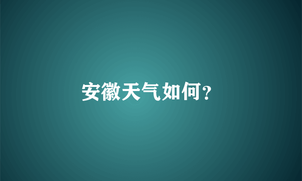 安徽天气如何？