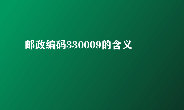 邮政编码330009的含义