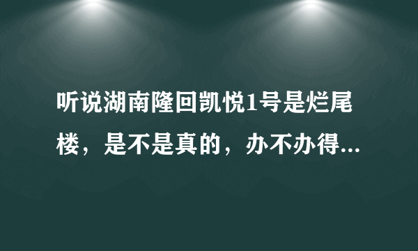 听说湖南隆回凯悦1号是烂尾楼，是不是真的，办不办得了房产证的