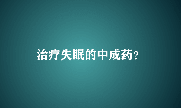 治疗失眠的中成药？