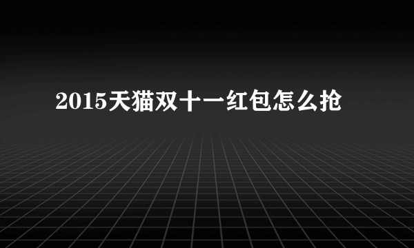 2015天猫双十一红包怎么抢