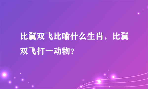 比翼双飞比喻什么生肖，比翼双飞打一动物？