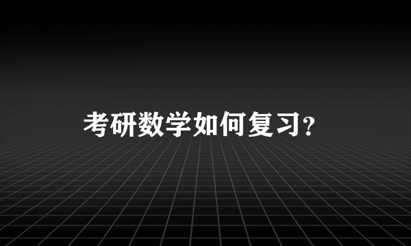 考研数学如何复习？