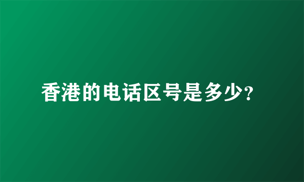 香港的电话区号是多少？