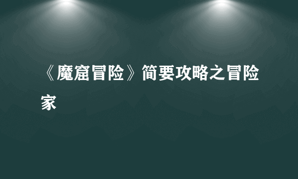 《魔窟冒险》简要攻略之冒险家