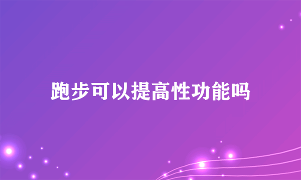 跑步可以提高性功能吗