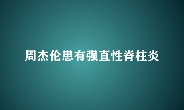 周杰伦患有强直性脊柱炎