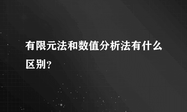 有限元法和数值分析法有什么区别？