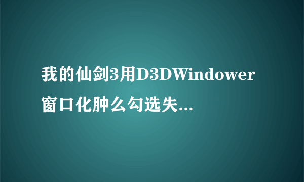 我的仙剑3用D3DWindower窗口化肿么勾选失败啊,需要管理员权限