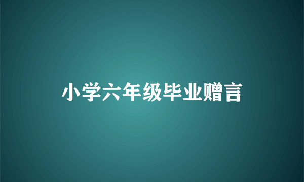 小学六年级毕业赠言