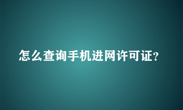 怎么查询手机进网许可证？