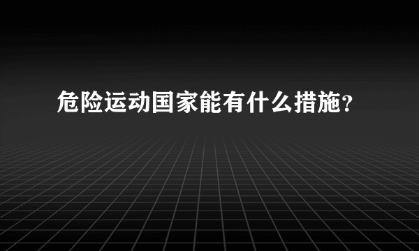 危险运动国家能有什么措施？