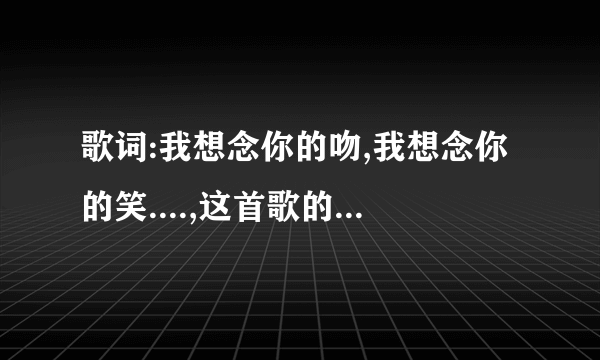 歌词:我想念你的吻,我想念你的笑....,这首歌的歌名是什么?