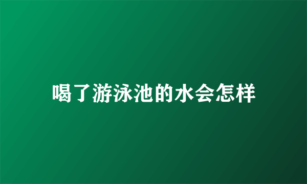 喝了游泳池的水会怎样