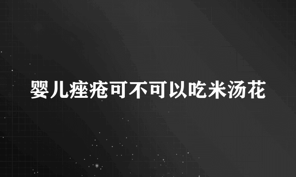 婴儿痤疮可不可以吃米汤花