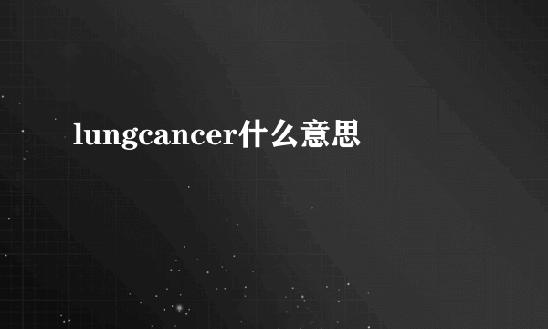 lungcancer什么意思