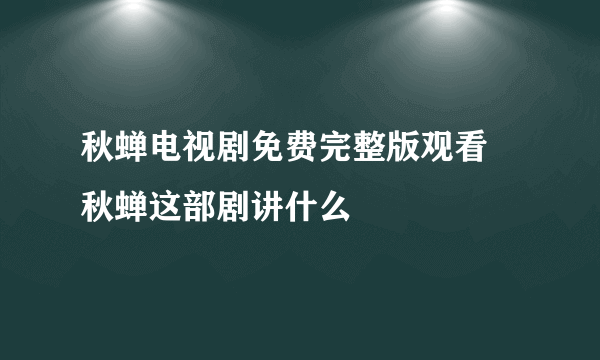 秋蝉电视剧免费完整版观看   秋蝉这部剧讲什么