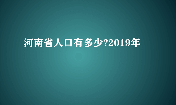 河南省人口有多少?2019年