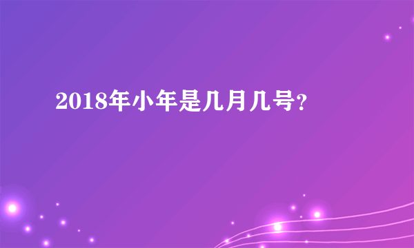 2018年小年是几月几号？