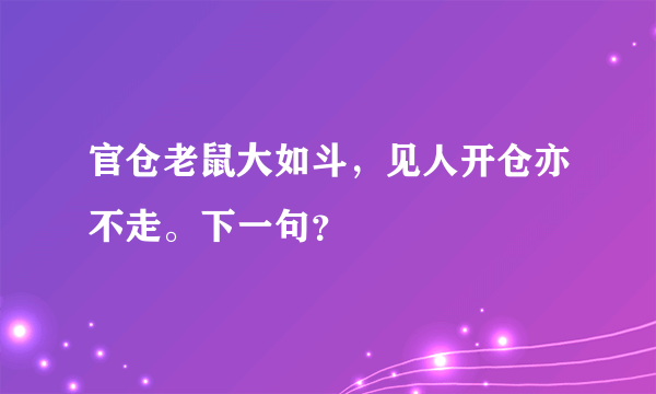 官仓老鼠大如斗，见人开仓亦不走。下一句？