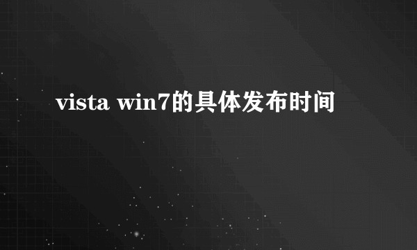 vista win7的具体发布时间