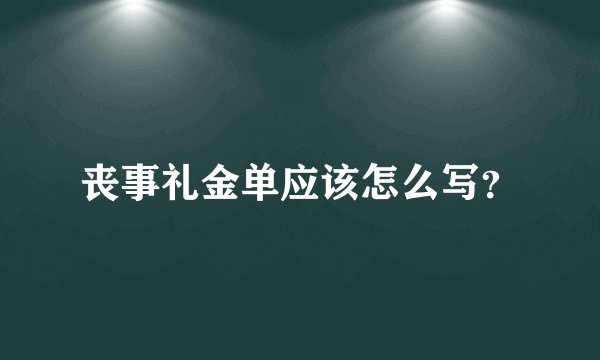 丧事礼金单应该怎么写？