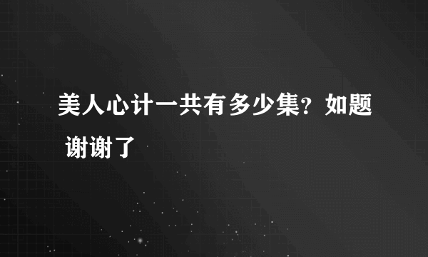 美人心计一共有多少集？如题 谢谢了