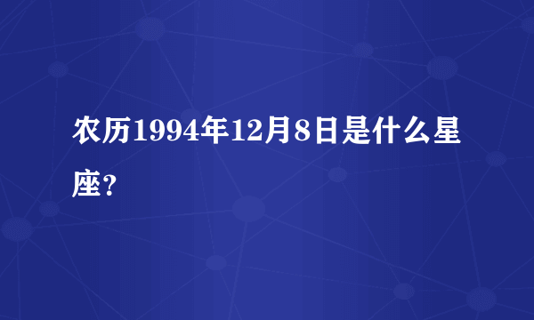 农历1994年12月8日是什么星座？