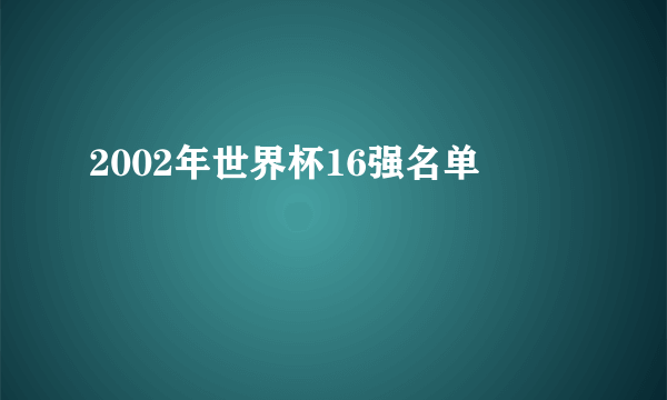 2002年世界杯16强名单