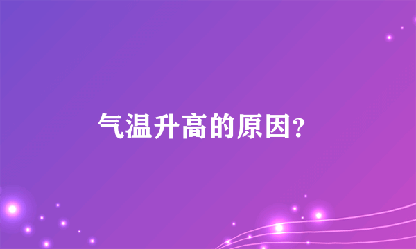 气温升高的原因？