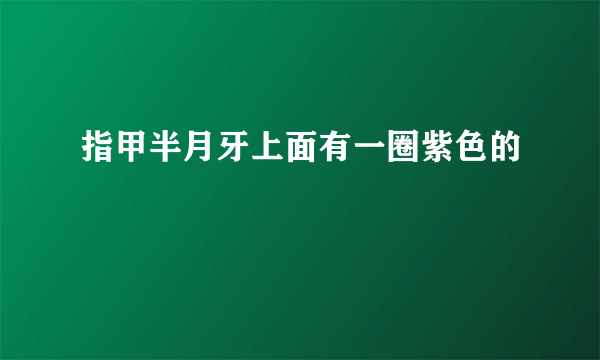 指甲半月牙上面有一圈紫色的