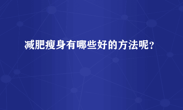 减肥瘦身有哪些好的方法呢？