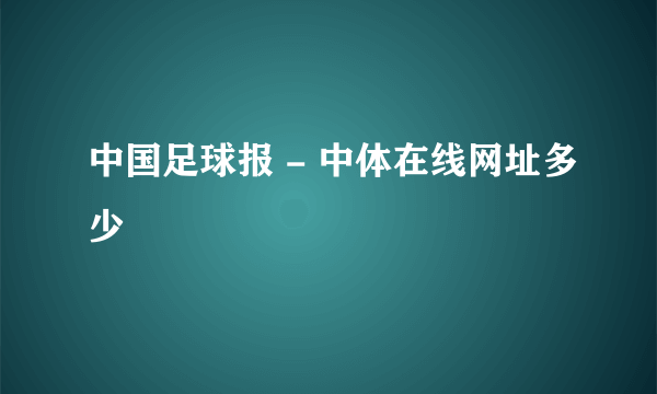 中国足球报 - 中体在线网址多少