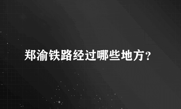 郑渝铁路经过哪些地方？