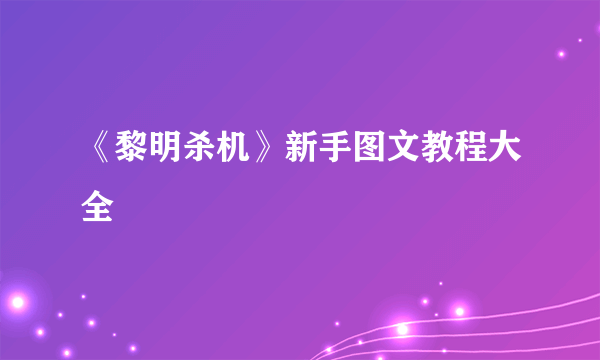 《黎明杀机》新手图文教程大全