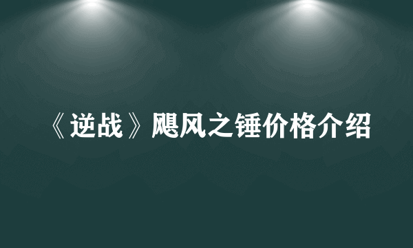 《逆战》飓风之锤价格介绍