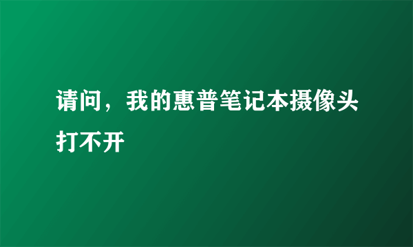 请问，我的惠普笔记本摄像头打不开