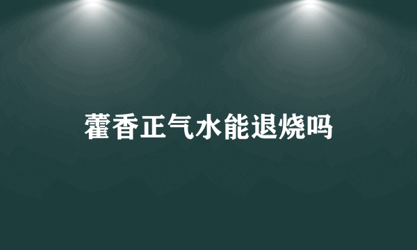 藿香正气水能退烧吗