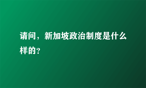 请问，新加坡政治制度是什么样的？