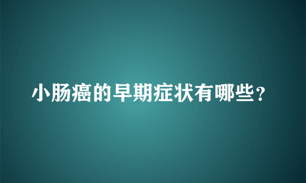 小肠癌的早期症状有哪些？